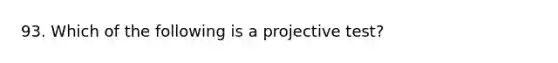 93. Which of the following is a projective test?