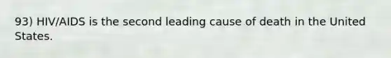 93) HIV/AIDS is the second leading cause of death in the United States.