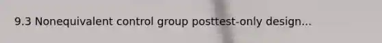 9.3 Nonequivalent control group posttest-only design...