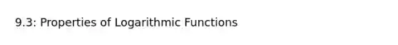 9.3: Properties of <a href='https://www.questionai.com/knowledge/kWfSazUsfc-logarithmic-functions' class='anchor-knowledge'>logarithmic functions</a>