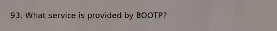 93. What service is provided by BOOTP?