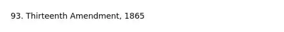 93. Thirteenth Amendment, 1865