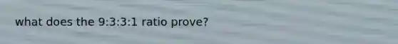 what does the 9:3:3:1 ratio prove?