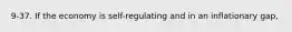 9-37. If the economy is self-regulating and in an inflationary gap,