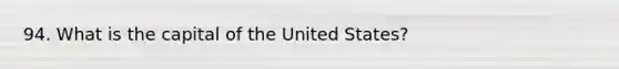 94. What is the capital of the United States?