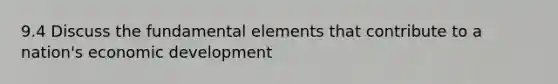 9.4 Discuss the fundamental elements that contribute to a nation's economic development