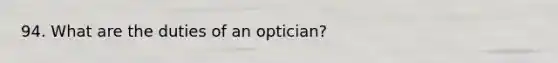 94. What are the duties of an optician?