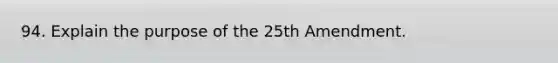 94. Explain the purpose of the 25th Amendment.