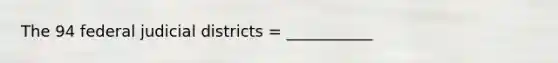 The 94 federal judicial districts = ___________