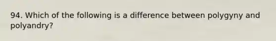 94. Which of the following is a difference between polygyny and polyandry?