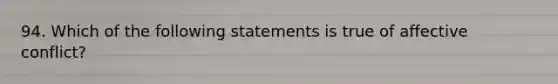 94. ​Which of the following statements is true of affective conflict?