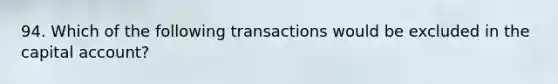 94. Which of the following transactions would be excluded in the capital account?