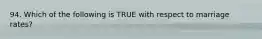 94. Which of the following is TRUE with respect to marriage rates?