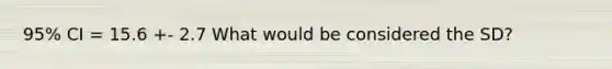 95% CI = 15.6 +- 2.7 What would be considered the SD?