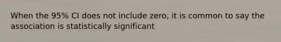 When the 95% CI does not include zero, it is common to say the association is statistically significant