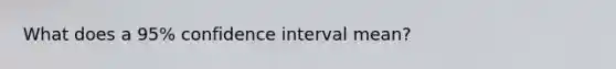 What does a 95% confidence interval mean?