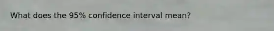 What does the 95% confidence interval mean?