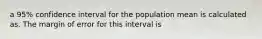 a 95% confidence interval for the population mean is calculated as. The margin of error for this interval is