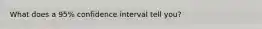 What does a 95% confidence interval tell you?