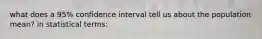 what does a 95% confidence interval tell us about the population mean? in statistical terms: