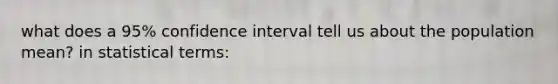 what does a 95% confidence interval tell us about the population mean? in statistical terms: