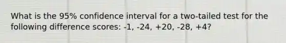 What is the 95% confidence interval for a two-tailed test for the following difference scores: -1, -24, +20, -28, +4?