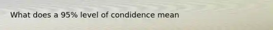 What does a 95% level of condidence mean