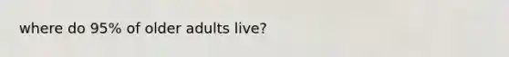 where do 95% of older adults live?