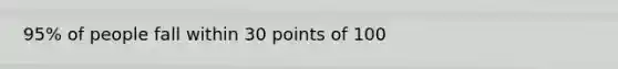 95% of people fall within 30 points of 100