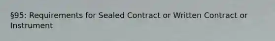 §95: Requirements for Sealed Contract or Written Contract or Instrument