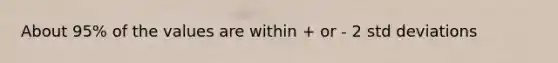 About 95% of the values ​​are within + or - 2 std deviations