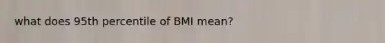 what does 95th percentile of BMI mean?