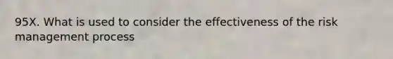 95X. What is used to consider the effectiveness of the risk management process