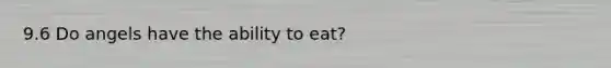 9.6 Do angels have the ability to eat?