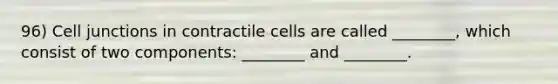 96) Cell junctions in contractile cells are called ________, which consist of two components: ________ and ________.