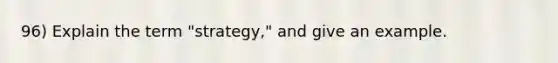 96) Explain the term "strategy," and give an example.