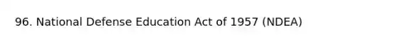 96. National Defense Education Act of 1957 (NDEA)