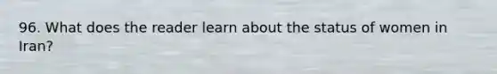 96. What does the reader learn about the status of women in Iran?