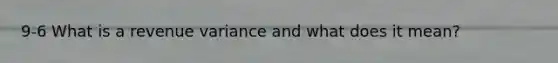 9-6 What is a revenue variance and what does it mean?