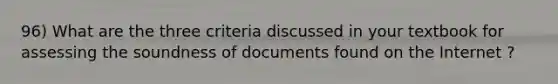 96) What are the three criteria discussed in your textbook for assessing the soundness of documents found on the Internet ?