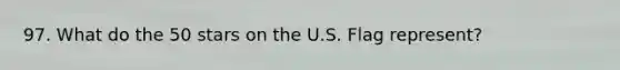 97. What do the 50 stars on the U.S. Flag represent?