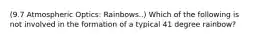 (9.7 Atmospheric Optics: Rainbows..) Which of the following is not involved in the formation of a typical 41 degree rainbow?