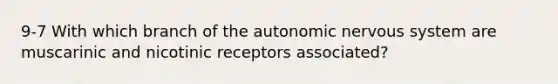 9-7 With which branch of the autonomic nervous system are muscarinic and nicotinic receptors associated?