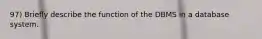 97) Briefly describe the function of the DBMS in a database system.