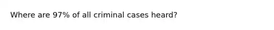 Where are 97% of all criminal cases heard?