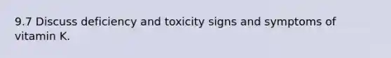 9.7 Discuss deficiency and toxicity signs and symptoms of vitamin K.