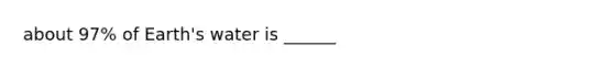 about 97% of Earth's water is ______
