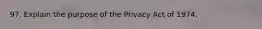 97. Explain the purpose of the Privacy Act of 1974.