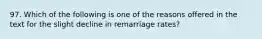 97. Which of the following is one of the reasons offered in the text for the slight decline in remarriage rates?