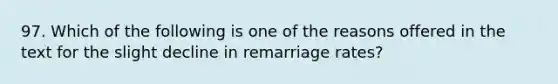 97. Which of the following is one of the reasons offered in the text for the slight decline in remarriage rates?